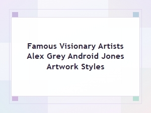 Exploring the Artwork Styles of Alex Grey and Android Jones