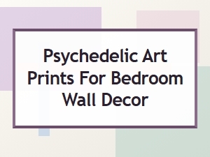 Transform Your Bedroom with Psychedelic Art Prints