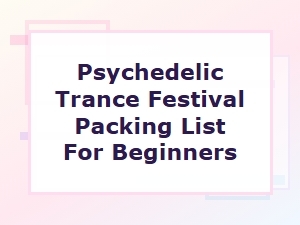 Packing List for Your First Psychedelic Trance Festival